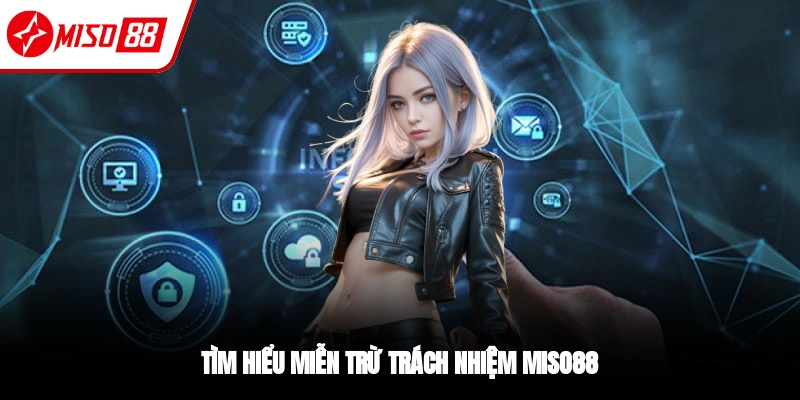Vài nét về chính sách miễn trừ trách nhiệm tại Miso88